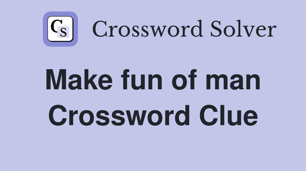Make fun of man  Crossword Clue