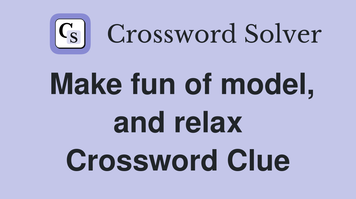 Make fun of model, and relax Crossword Clue