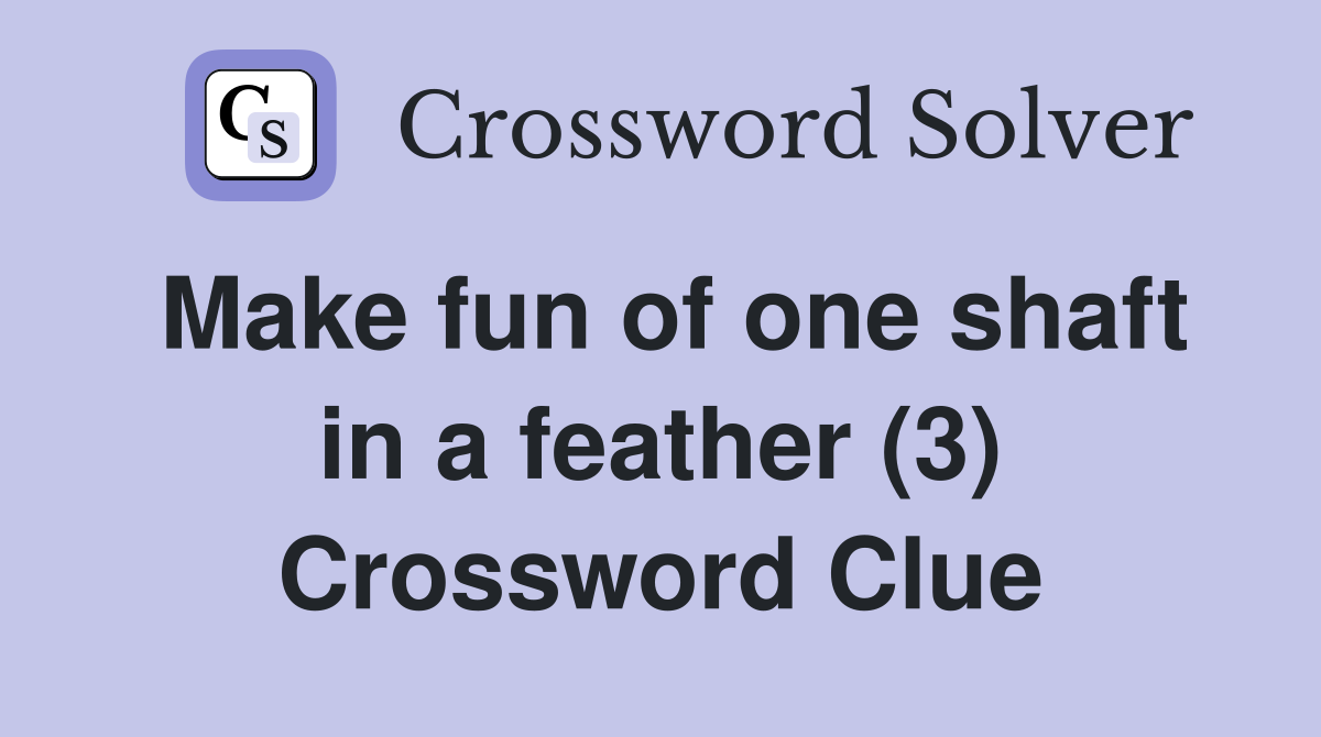 Make fun of one shaft in a feather (3) Crossword Clue