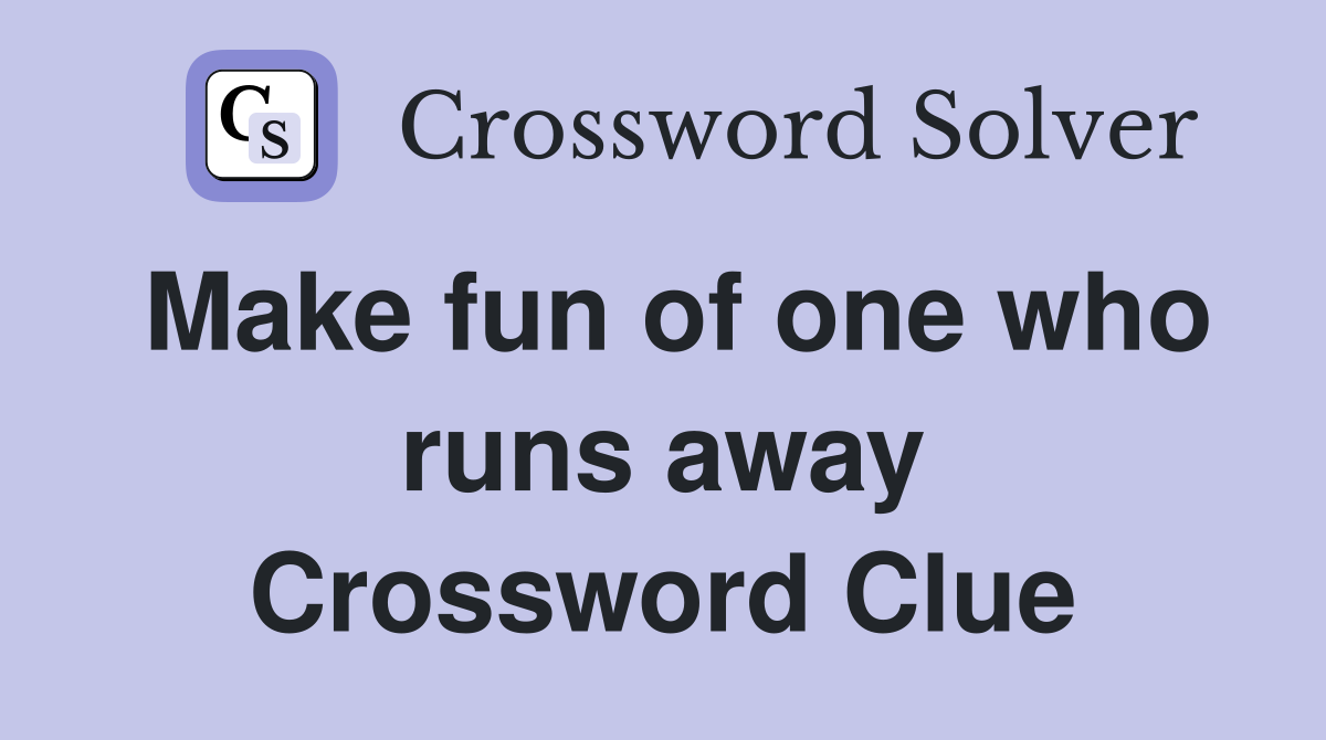 Make fun of one who runs away Crossword Clue