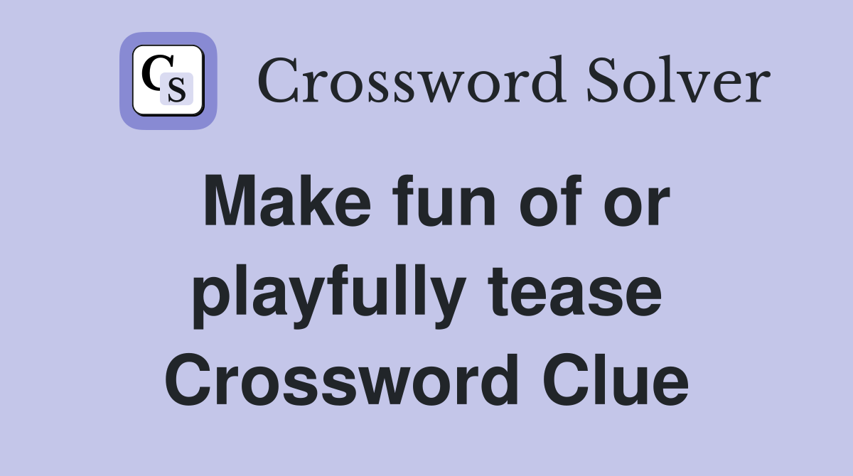 Make fun of or playfully tease Crossword Clue