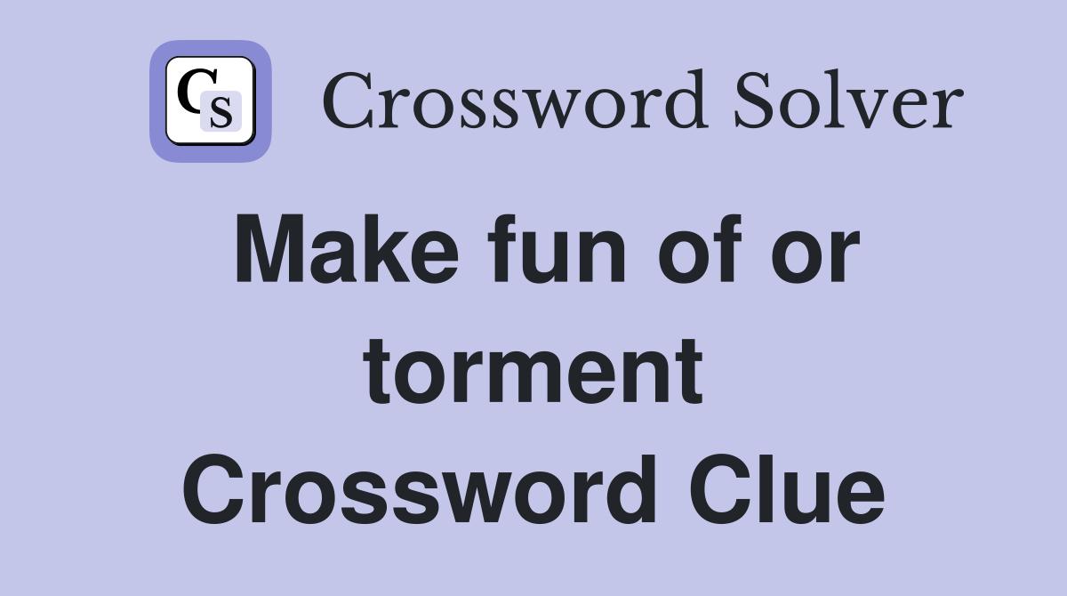 Make fun of or torment Crossword Clue