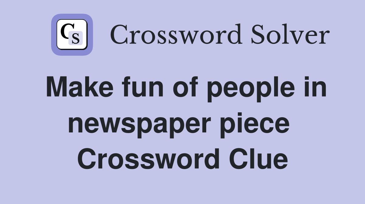 Make fun of people in newspaper piece  Crossword Clue