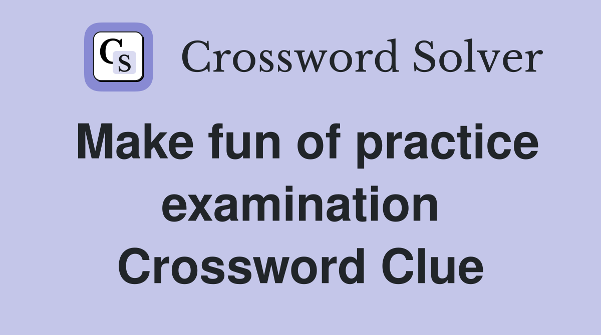 Make fun of practice examination Crossword Clue
