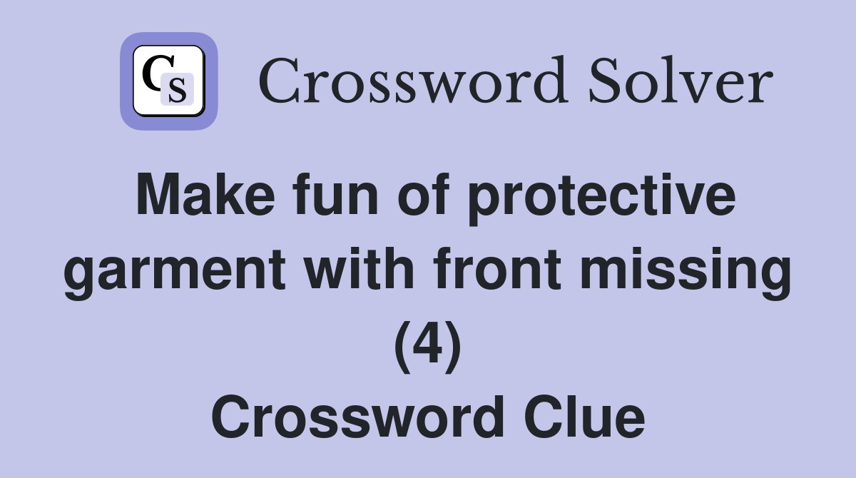 Make fun of protective garment with front missing (4) Crossword Clue