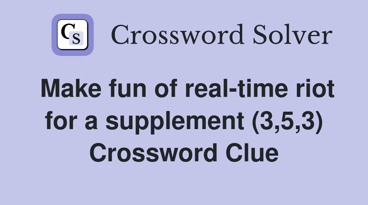 Make fun of real-time riot for a supplement (3,5,3) Crossword Clue