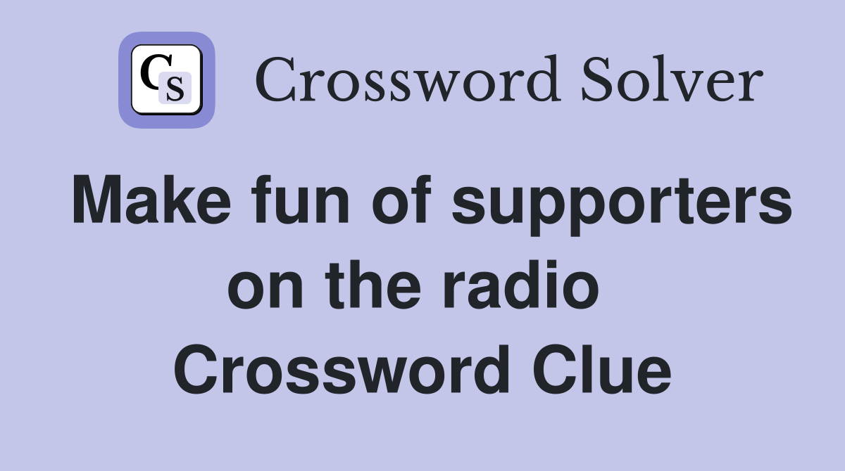 Make fun of supporters on the radio  Crossword Clue