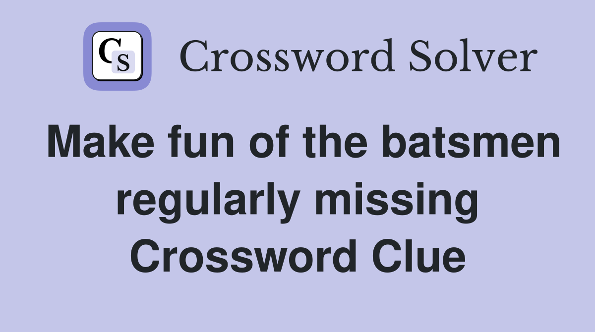 Make fun of the batsmen regularly missing Crossword Clue