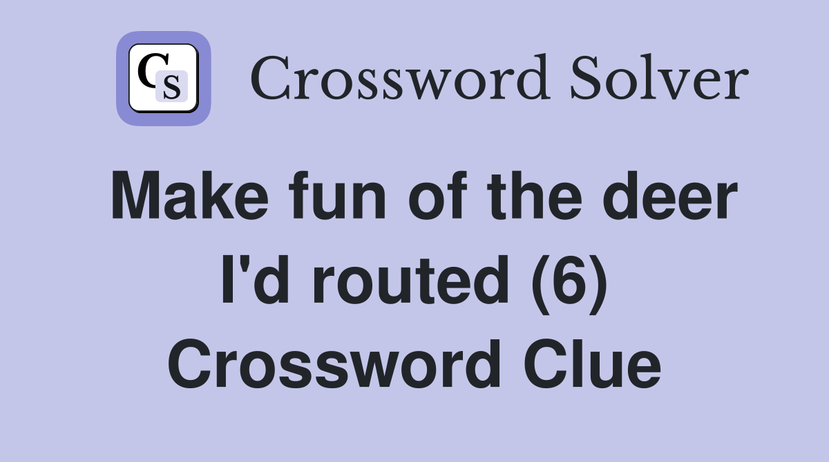 Make fun of the deer I'd routed (6) Crossword Clue