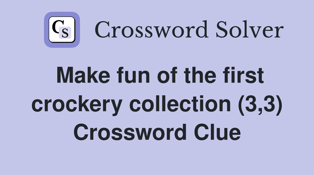 Make fun of the first crockery collection (3,3) Crossword Clue