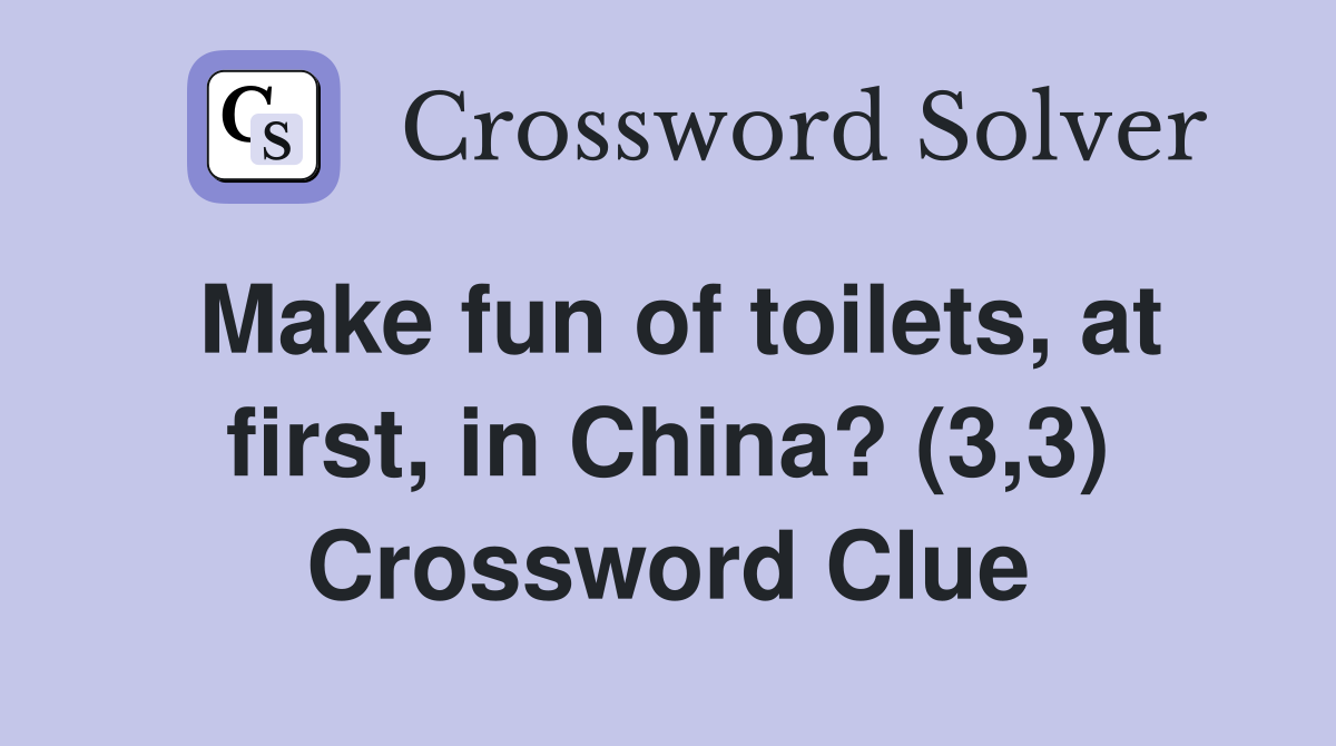 Make fun of toilets, at first, in China? (3,3) Crossword Clue