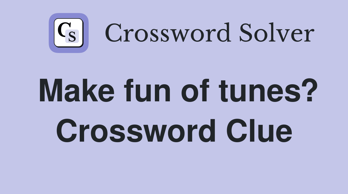 Make fun of tunes? Crossword Clue