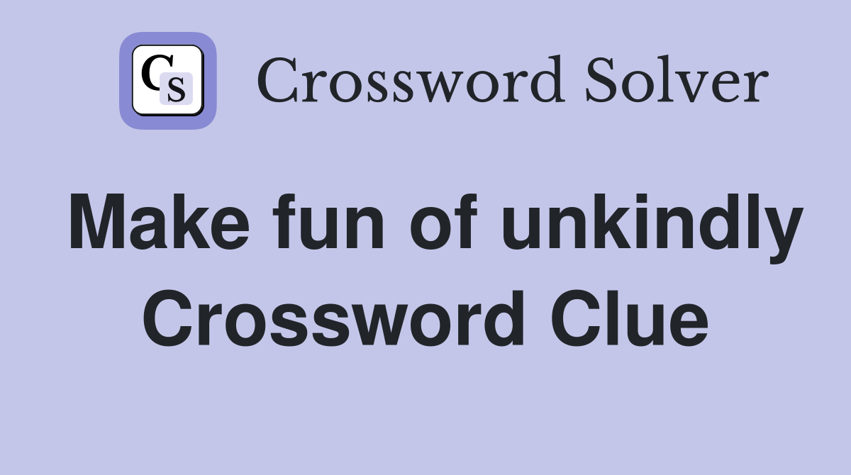 Make fun of unkindly Crossword Clue