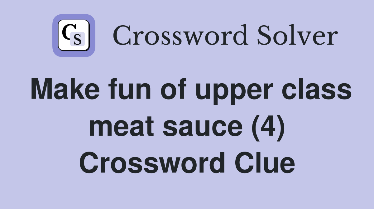 Make fun of upper class meat sauce (4) Crossword Clue
