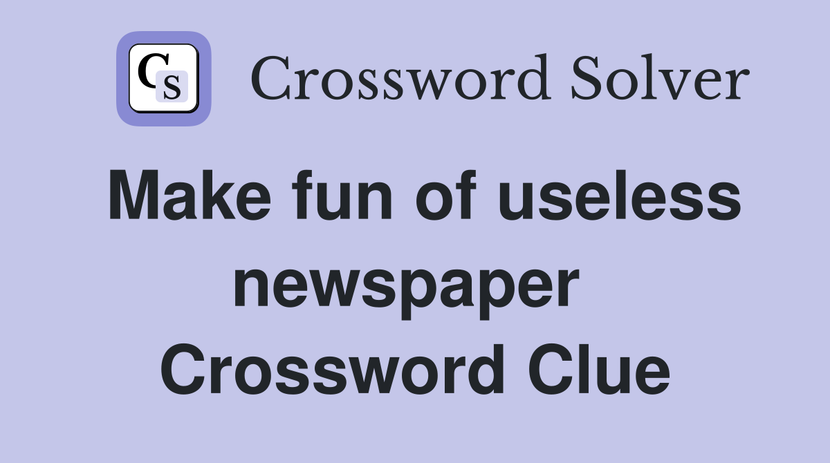 Make fun of useless newspaper  Crossword Clue
