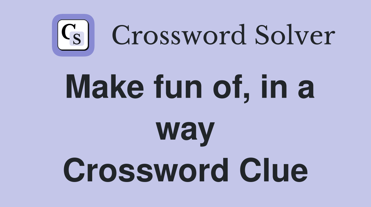 Make fun of, in a way Crossword Clue