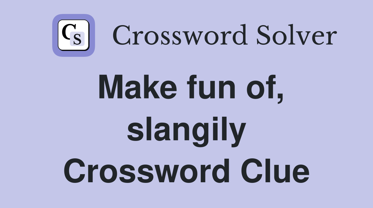 Make fun of, slangily Crossword Clue