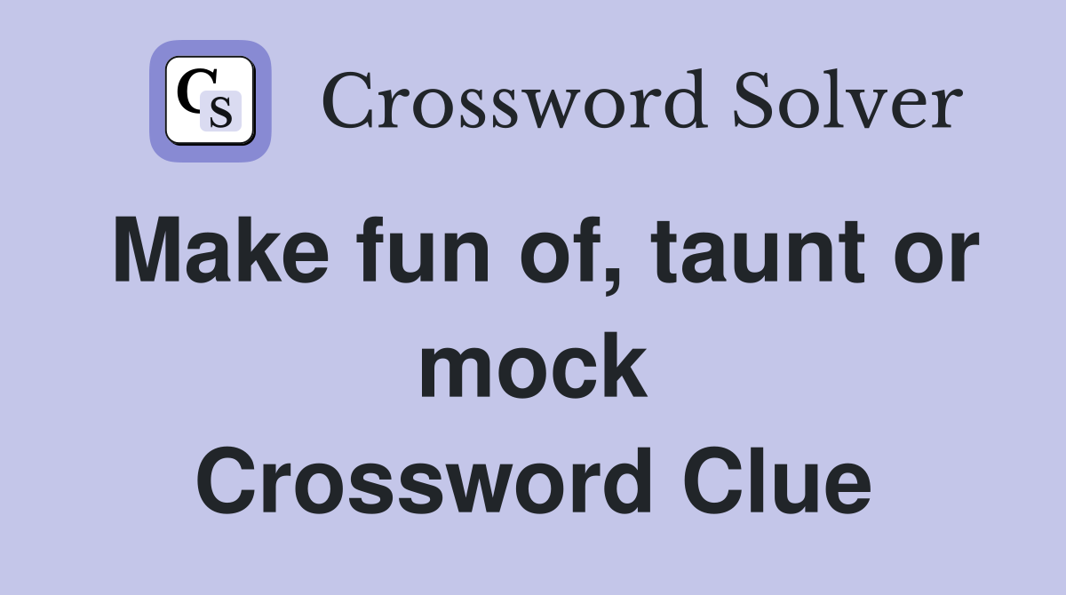 Make fun of, taunt or mock Crossword Clue