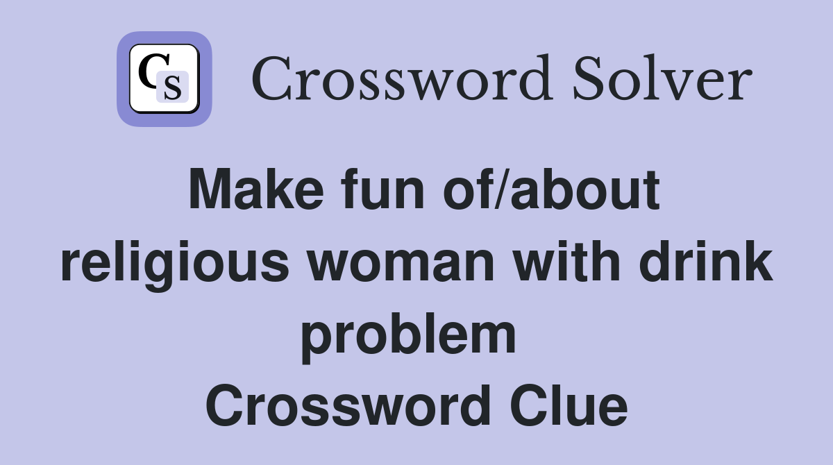 Make fun of/about religious woman with drink problem  Crossword Clue