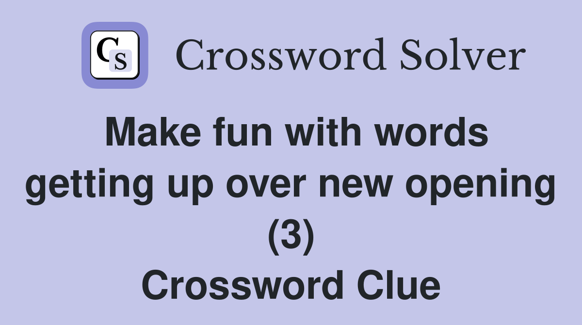Make fun with words getting up over new opening (3) Crossword Clue