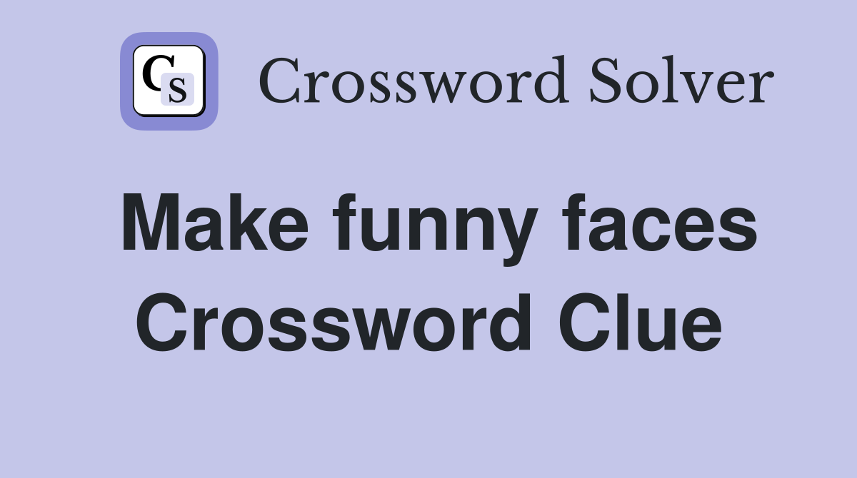 Make funny faces Crossword Clue
