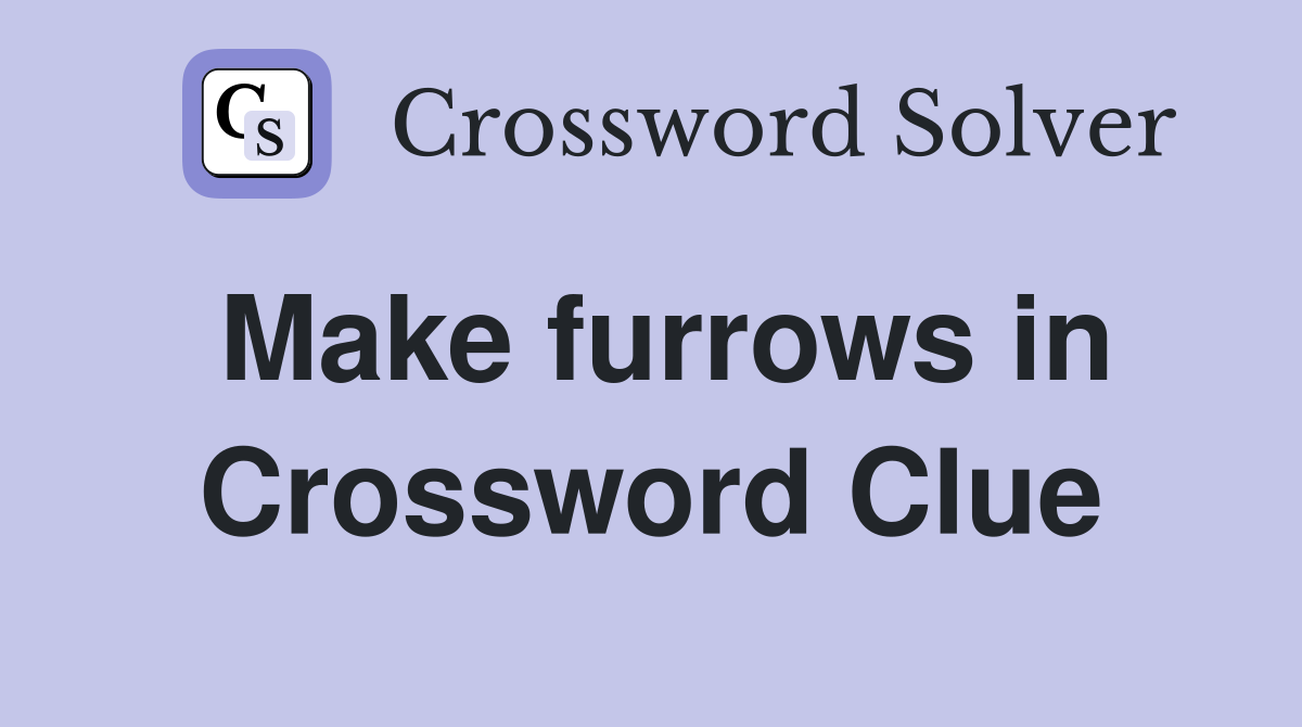 Make furrows in Crossword Clue