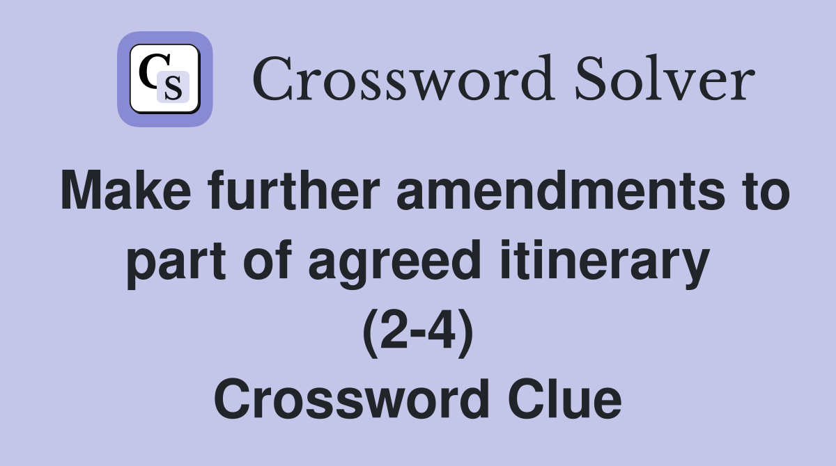 Make further amendments to part of agreed itinerary (2-4) Crossword Clue
