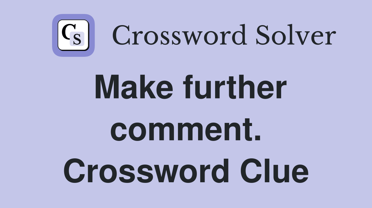 Make further comment. Crossword Clue