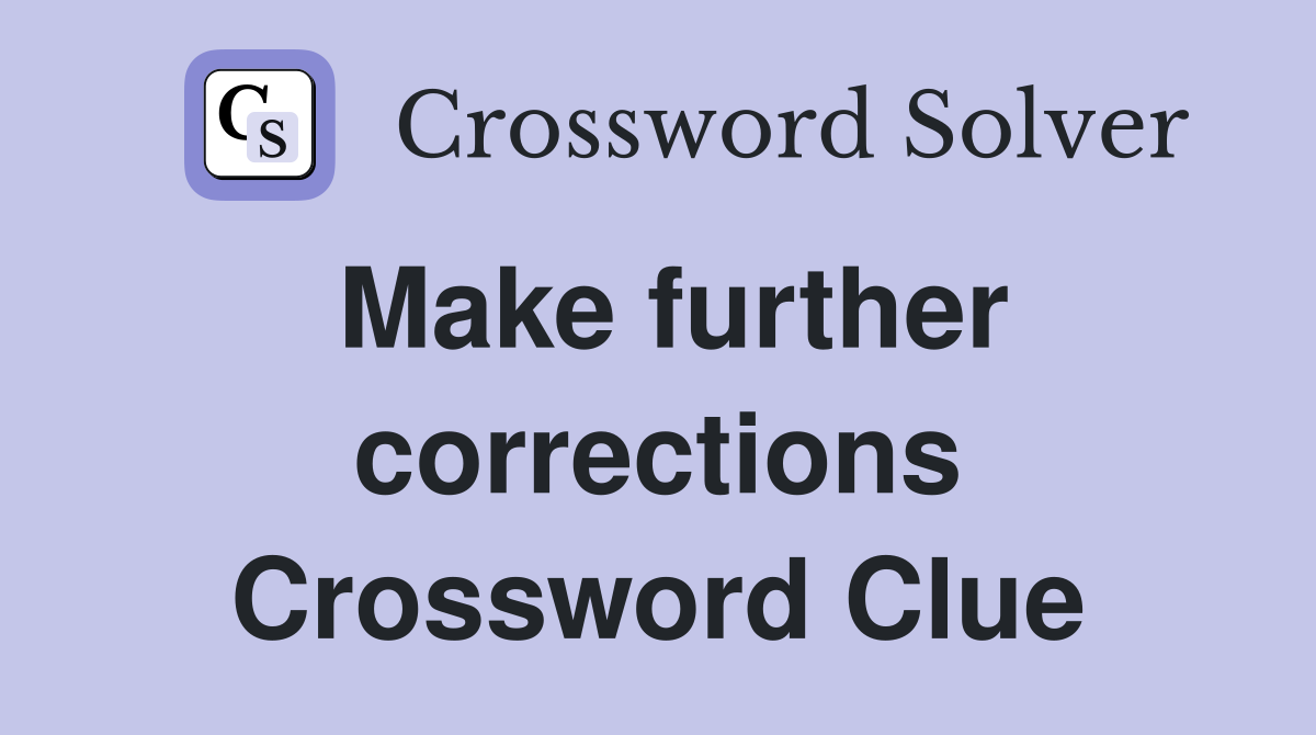 Make further corrections Crossword Clue
