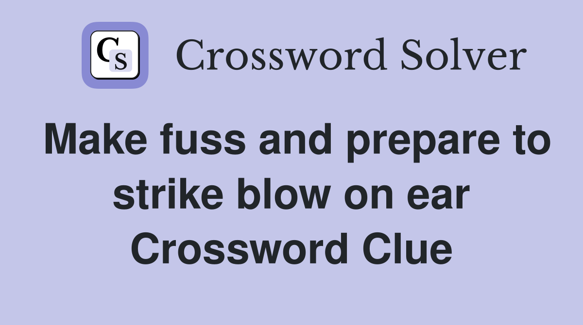 Make fuss and prepare to strike blow on ear Crossword Clue