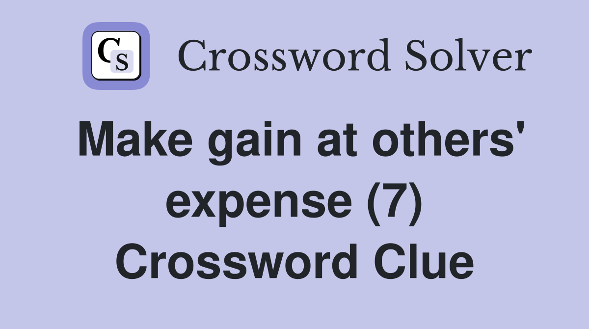 Make gain at others' expense (7) Crossword Clue