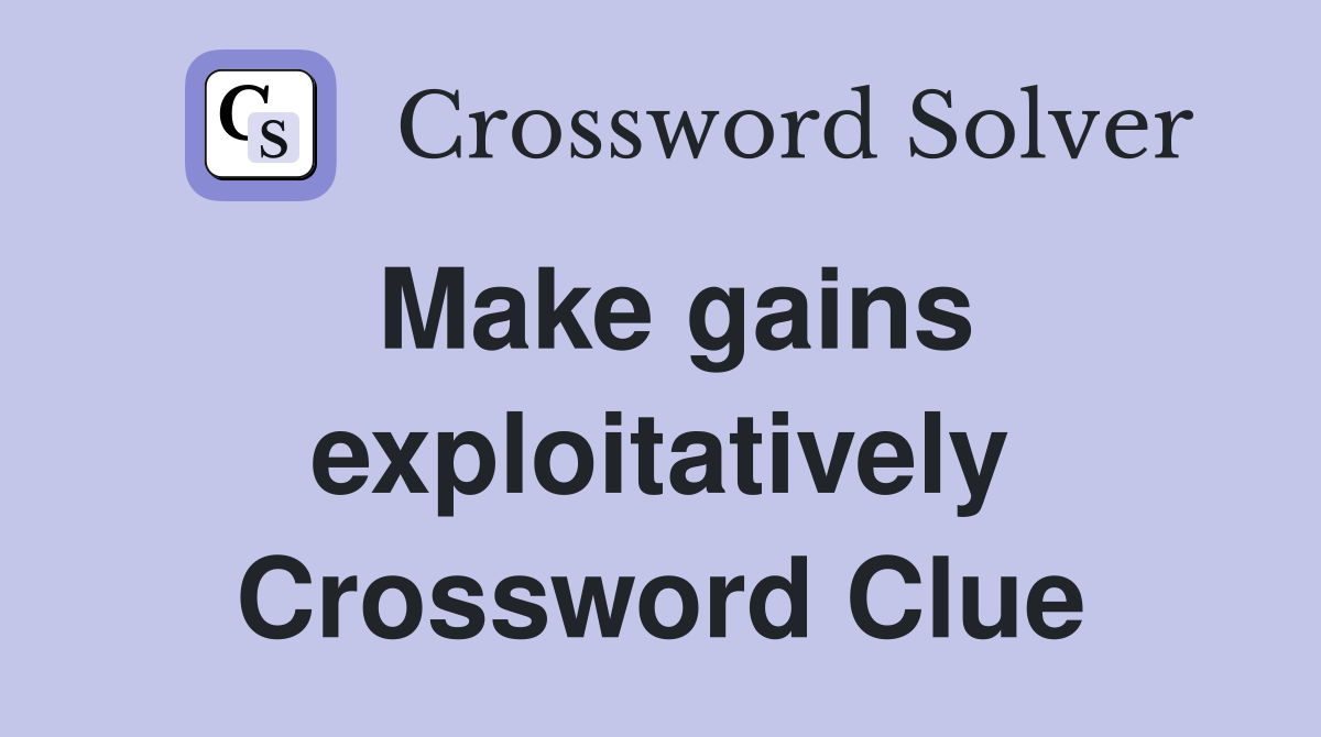 Make gains exploitatively Crossword Clue