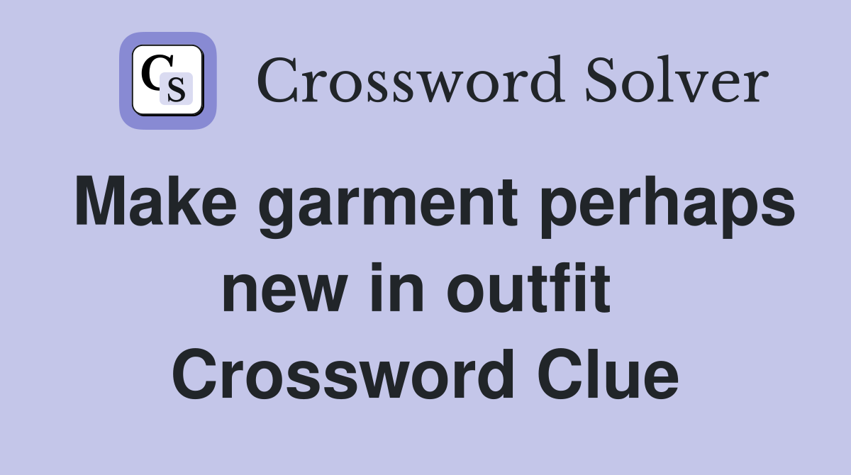 Make garment perhaps new in outfit  Crossword Clue