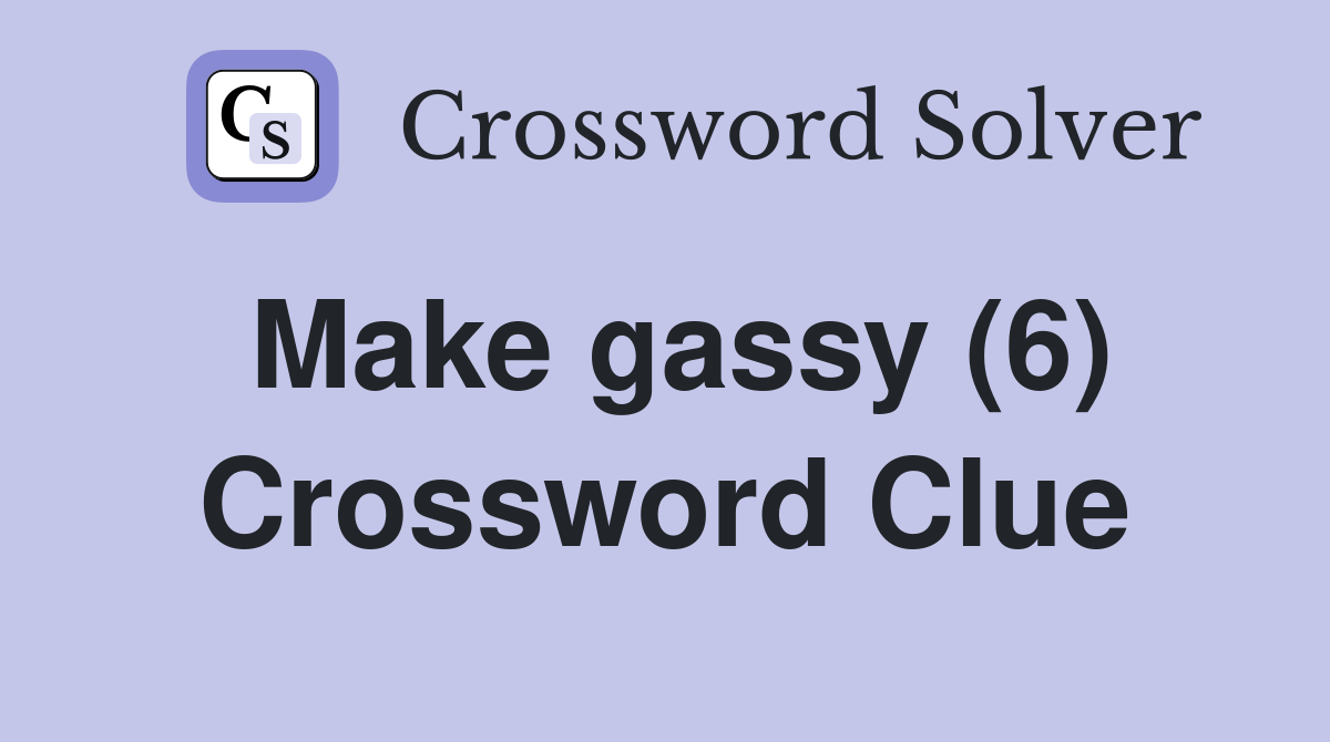 Make gassy (6) Crossword Clue