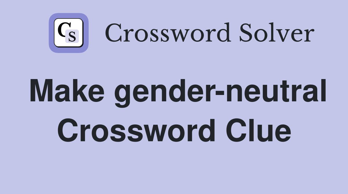 Make gender-neutral Crossword Clue