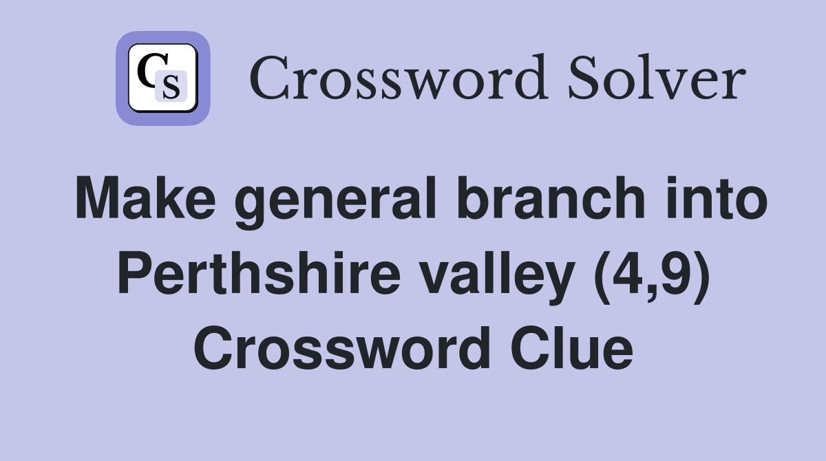 Make general branch into Perthshire valley (4,9) Crossword Clue
