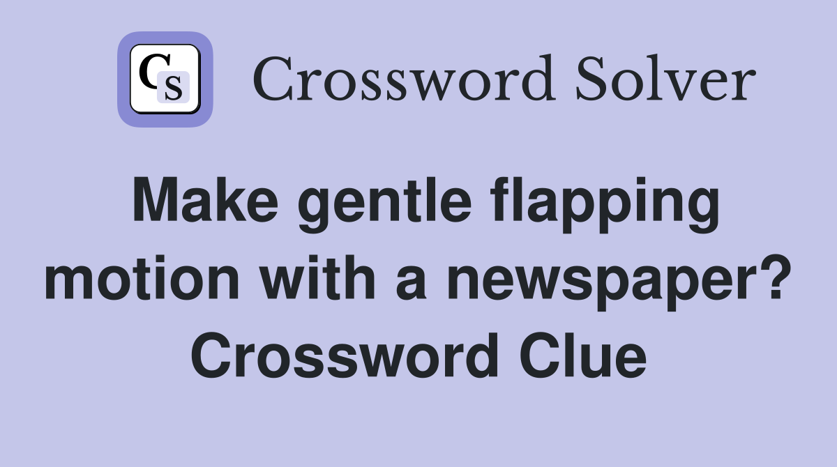 Make gentle flapping motion with a newspaper? Crossword Clue