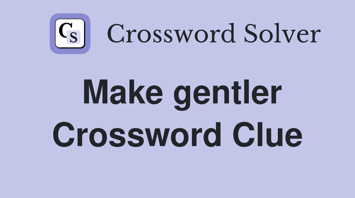 Make gentler Crossword Clue