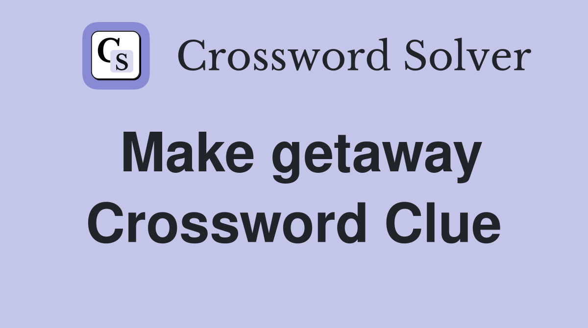 Make getaway Crossword Clue