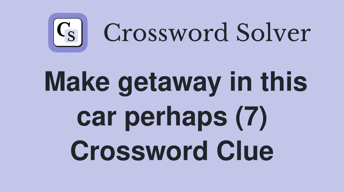 Make getaway in this car perhaps (7) Crossword Clue
