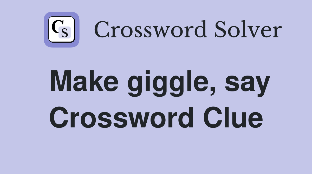 Make giggle, say Crossword Clue
