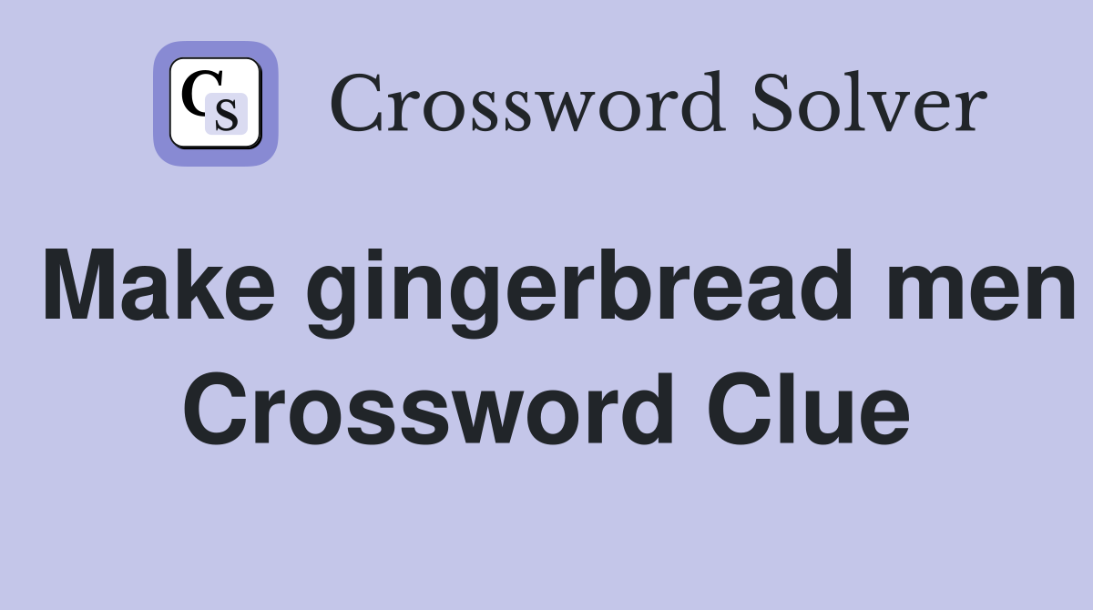 Make gingerbread men Crossword Clue