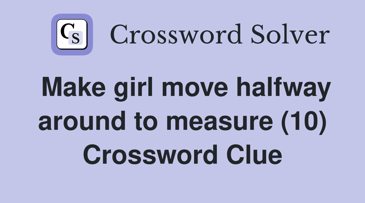 Make girl move halfway around to measure (10) Crossword Clue