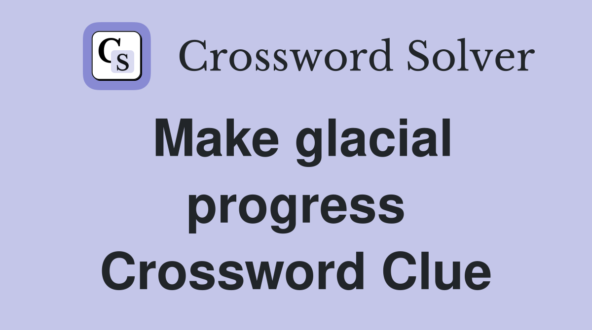 Make glacial progress Crossword Clue