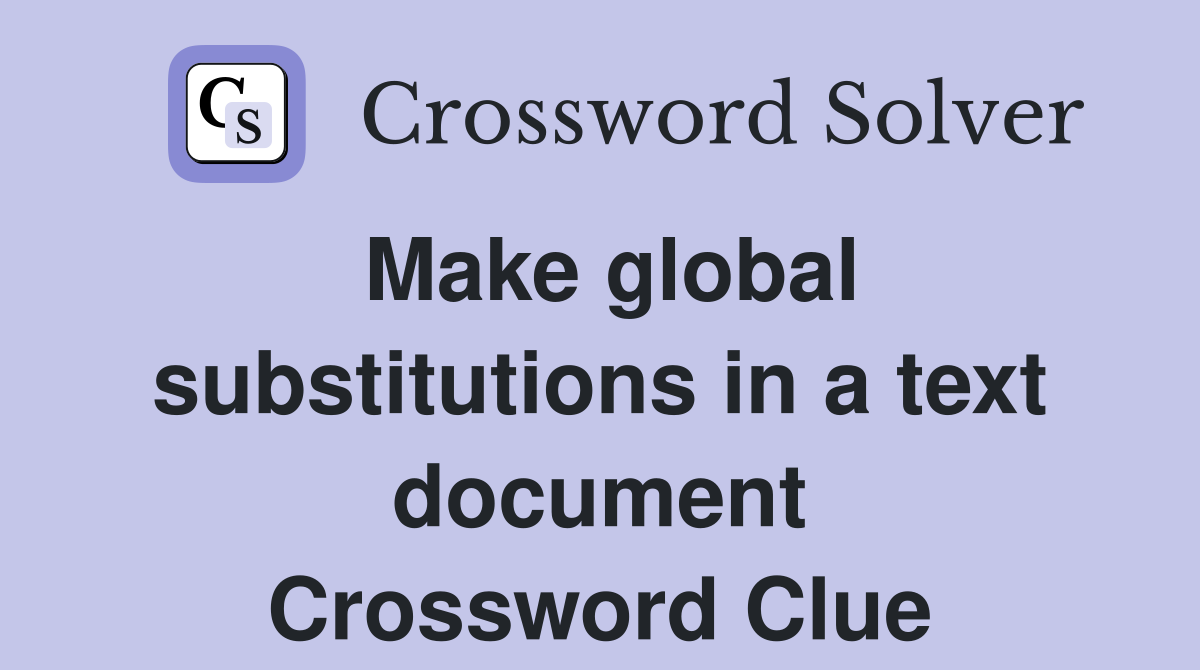 Make global substitutions in a text document Crossword Clue