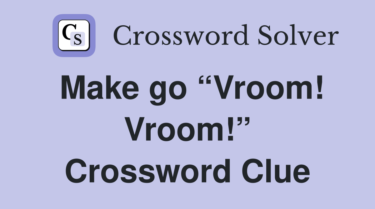 Make go “Vroom! Vroom!” Crossword Clue