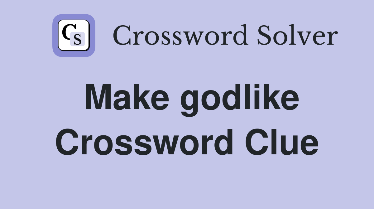 Make godlike Crossword Clue
