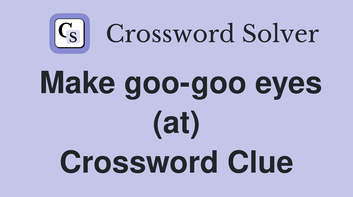 Make goo-goo eyes (at) Crossword Clue