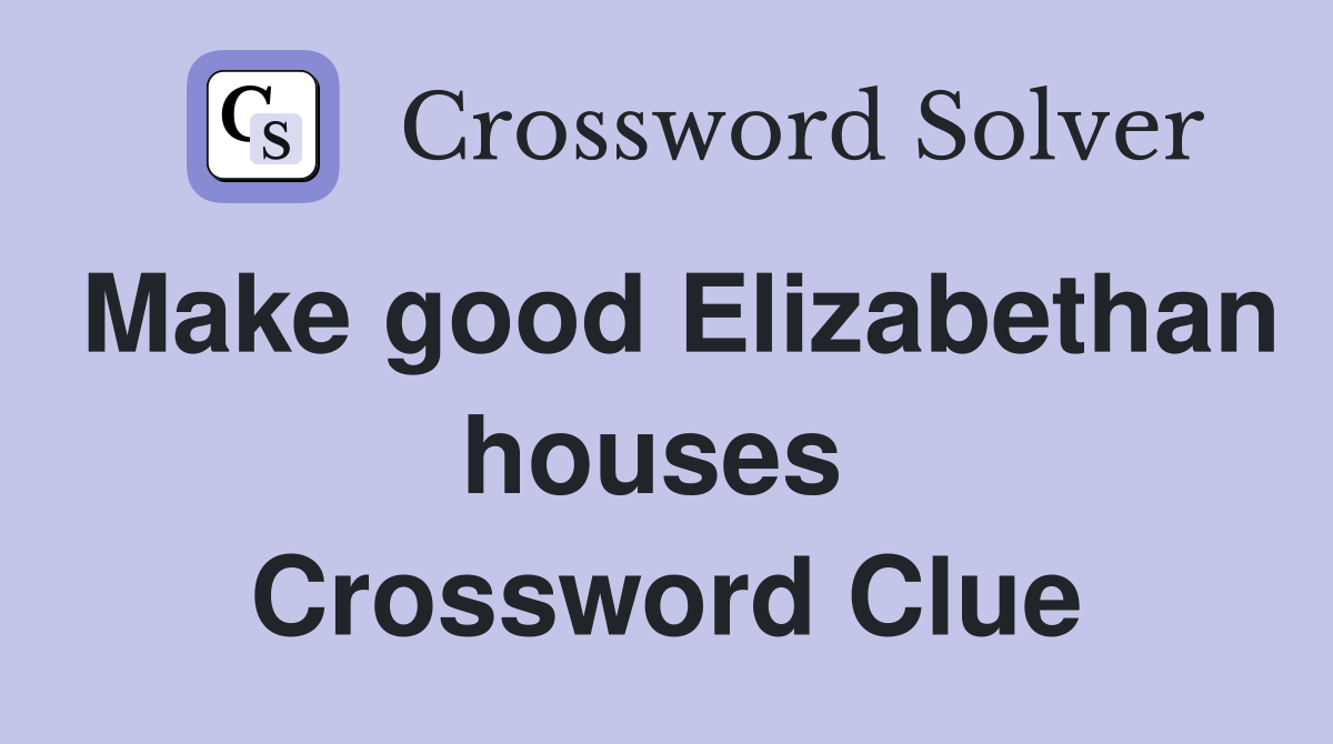 Make good Elizabethan houses  Crossword Clue