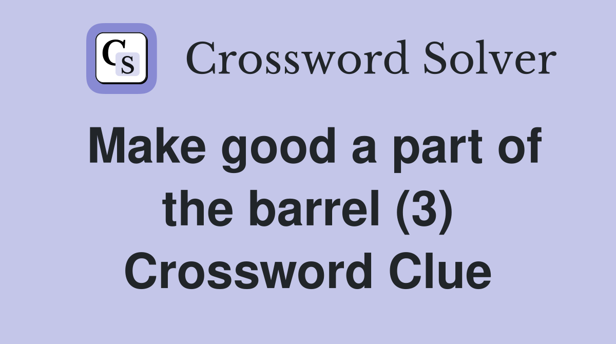 Make good a part of the barrel (3) Crossword Clue